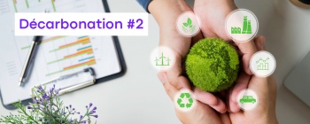 Décarbonation #2 : un enjeu incontournable pour mes clients, mes financeurs, mes RH